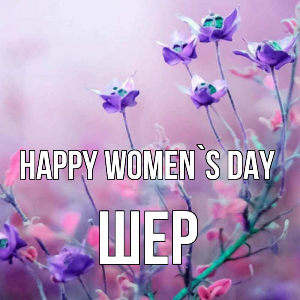 Greetings card с именем, ШЕР happy women`s day международный женский день 2 Greetings with text for free download 